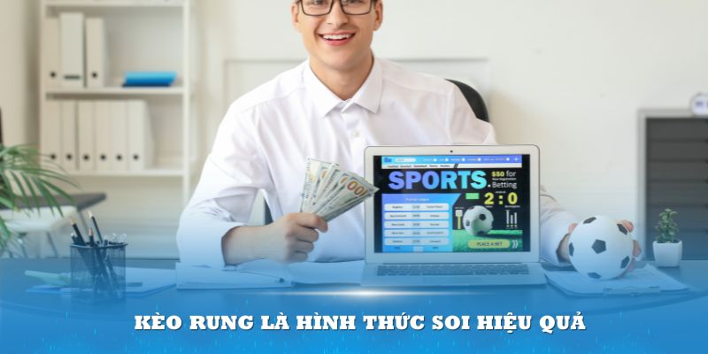 Kèo rung là hình thức soi hiệu quả khi tham gia cá cược đá bóng