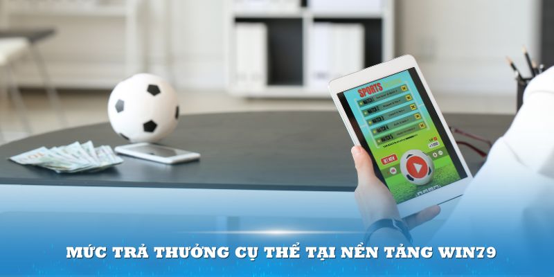 Thể loại cược nào cũng sẽ có mức trả thưởng cụ thể tại nền tảng kèo tài xỉu Win79