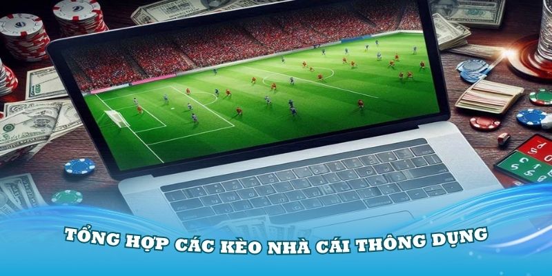 Tổng hợp các kèo nhà cái thông dụng nhất cho mọi người